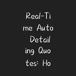 Real-Time Auto Detailing Quotes: How Instant Estimates Save You Time and Protect Your Car's Value